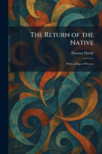 The Return of the Native: With a Map of Wessex