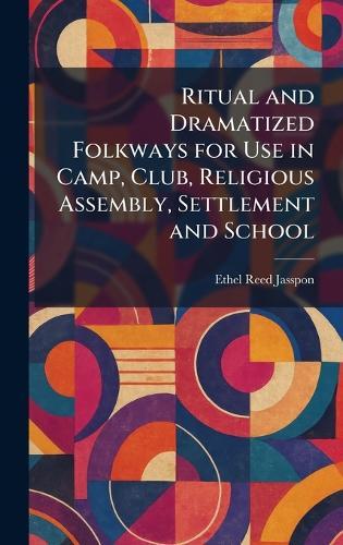 Ritual and Dramatized Folkways for Use in Camp, Club, Religious Assembly, Settlement and School