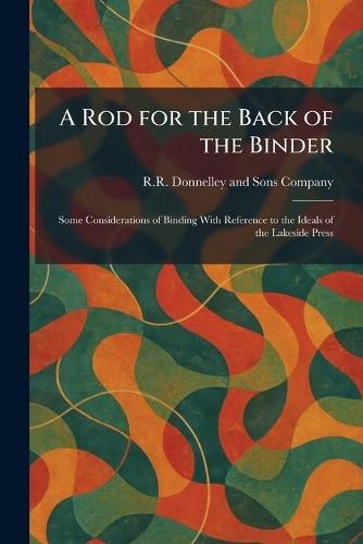 A Rod for the Back of the Binder: Some Considerations of Binding With Reference to the Ideals of the Lakeside Press