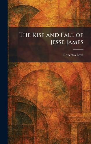 The Rise and Fall of Jesse James