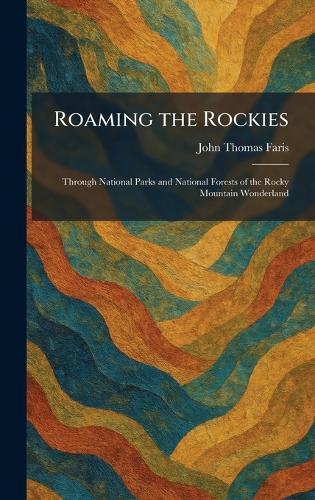 Roaming the Rockies: Through National Parks and National Forests of the Rocky Mountain Wonderland