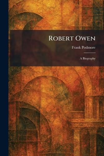 Robert Owen: A Biography