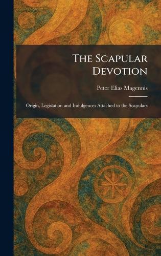 The Scapular Devotion: Origin, Legislation and Indulgences Attached to the Scapulars