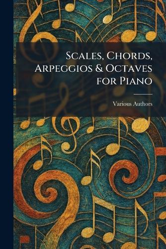 Scales, Chords, Arpeggios & Octaves for Piano