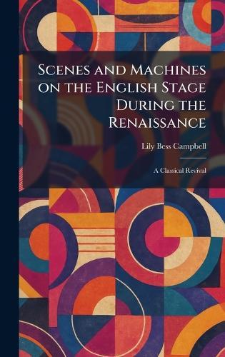 Scenes and Machines on the English Stage During the Renaissance: A Classical Revival