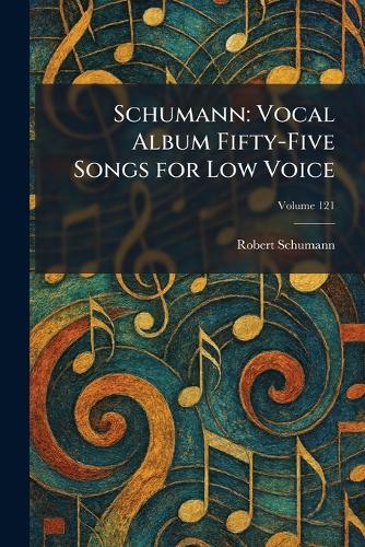 Schumann: Vocal Album Fifty-Five Songs for Low Voice