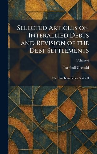 Selected Articles on Interallied Debts and Revision of the Debt Settlements: The Handbook Series, Series II