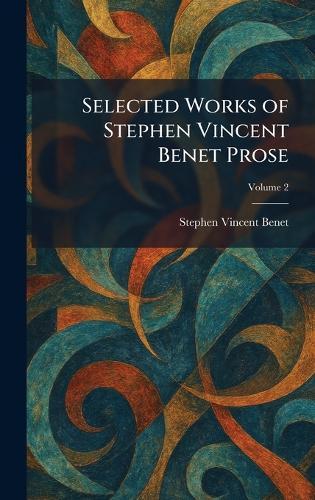 Selected Works of Stephen Vincent Benet Prose