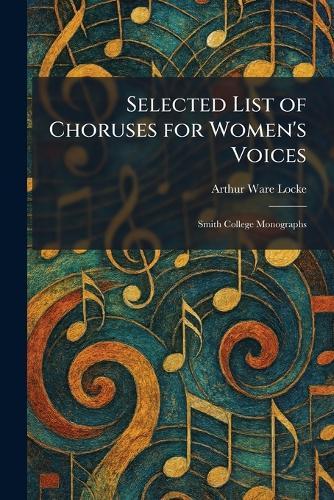 Selected List of Choruses for Women's Voices: Smith College Monographs