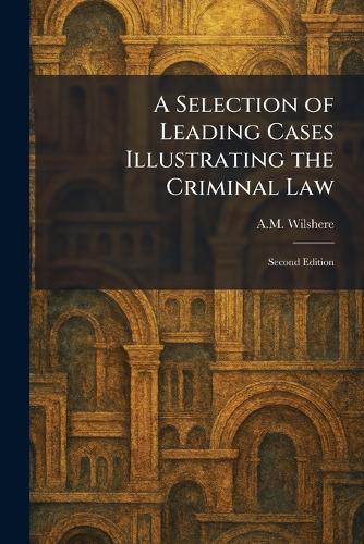 A Selection of Leading Cases Illustrating the Criminal Law: Second Edition