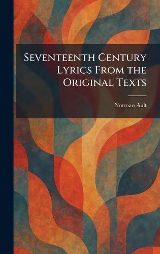 Seventeenth Century Lyrics From the Original Texts