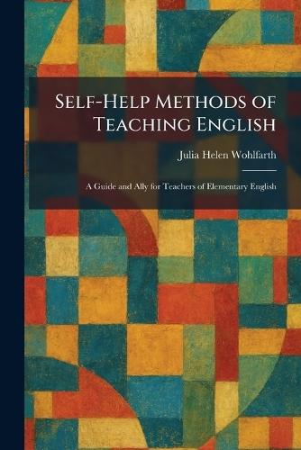 Self-Help Methods of Teaching English: A Guide and Ally for Teachers of Elementary English