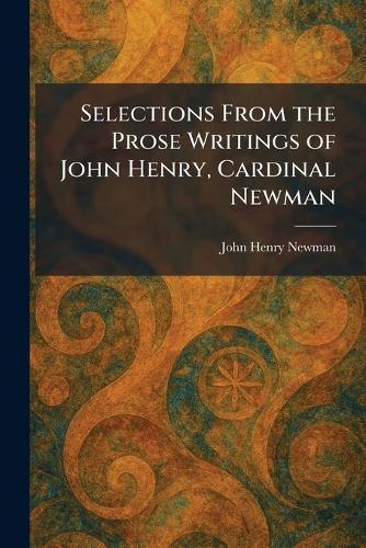Selections From the Prose Writings of John Henry, Cardinal Newman