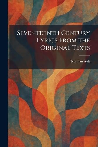 Seventeenth Century Lyrics From the Original Texts