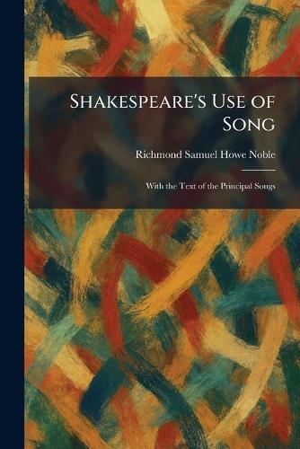 Shakespeare's Use of Song: With the Text of the Principal Songs