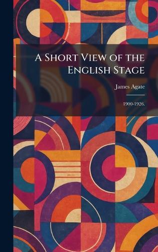 A Short View of the English Stage: 1900-1926.