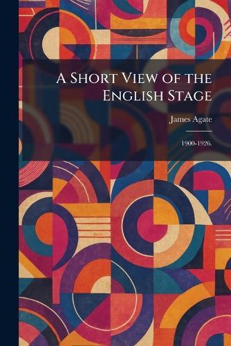 A Short View of the English Stage: 1900-1926.