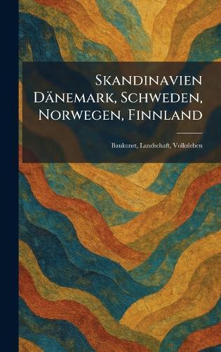 Skandinavien DaÌnemark, Schweden, Norwegen, Finnland: Baukunst, Landschaft, Volksleben