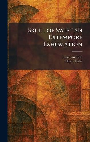 Skull of Swift an Extempore Exhumation