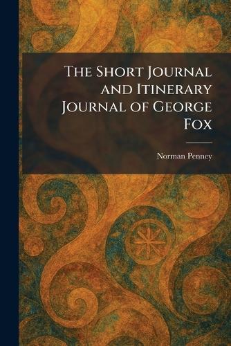 The Short Journal and Itinerary Journal of George Fox