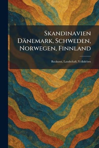 Skandinavien DaÌnemark, Schweden, Norwegen, Finnland: Baukunst, Landschaft, Volksleben