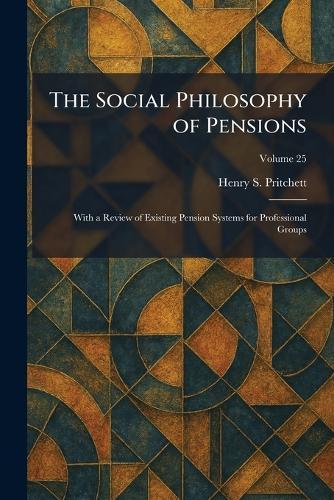 The Social Philosophy of Pensions: With a Review of Existing Pension Systems for Professional Groups