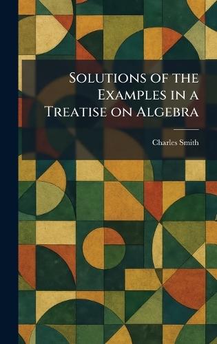 Solutions of the Examples in a Treatise on Algebra