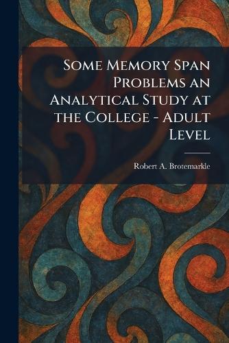 Some Memory Span Problems an Analytical Study at the College - Adult Level