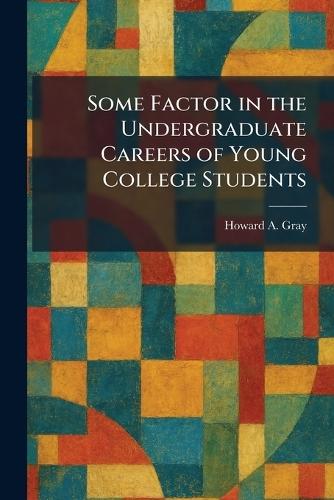 Some Factor in the Undergraduate Careers of Young College Students