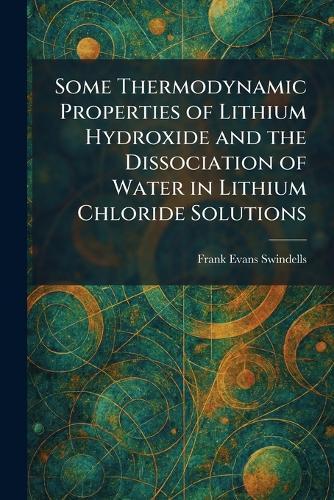 Some Thermodynamic Properties of Lithium Hydroxide and the Dissociation of Water in Lithium Chloride Solutions