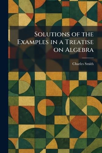 Solutions of the Examples in a Treatise on Algebra