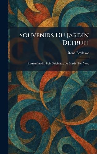 Souvenirs du jardin detruit: Roman inedit. Bois originaux de Maximilien Vox.