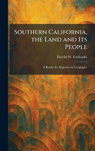 Southern California, the Land and Its People: A Reader for Beginners in Geography