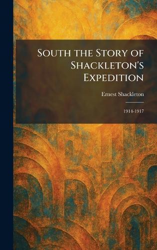 South the Story of Shackleton's Expedition: 1914-1917