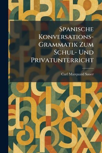 Spanische Konversations-Grammatik Zum Schul- Und Privatunterricht