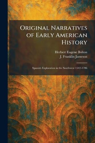 Original Narratives of Early American History: Spanish Exploration in the Southwest 1542-1706
