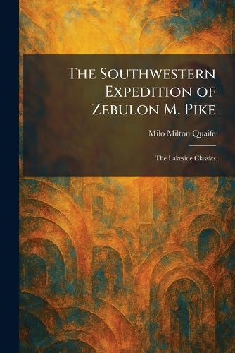 The Southwestern Expedition of Zebulon M. Pike: The Lakeside Classics
