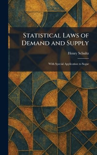 Statistical Laws of Demand and Supply: With Special Application to Sugar