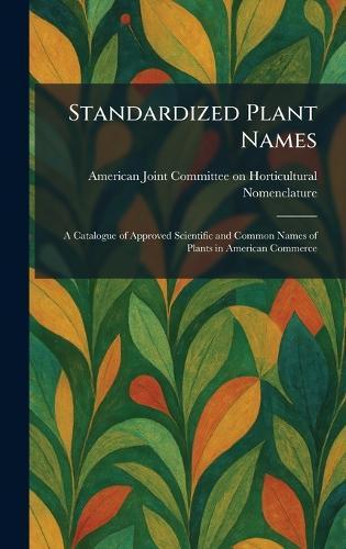 Standardized Plant Names: A Catalogue of Approved Scientific and Common Names of Plants in American Commerce