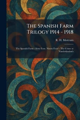 The Spanish Farm Trilogy 1914 - 1918: The Spanish Farm - Sixty Four, Ninety Four! - The Crime at Vanderlynden's