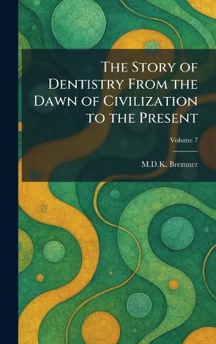 The Story of Dentistry From the Dawn of Civilization to the Present