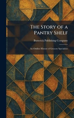 The Story of a Pantry Shelf: An Outline History of Grocery Specialties