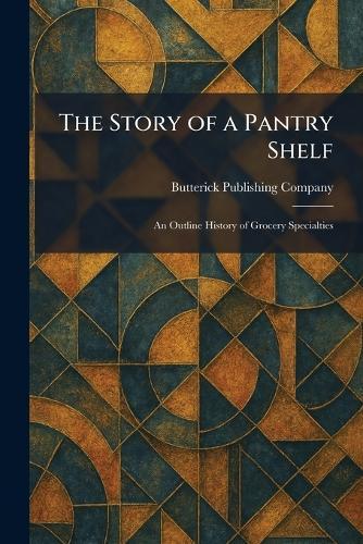 The Story of a Pantry Shelf: An Outline History of Grocery Specialties
