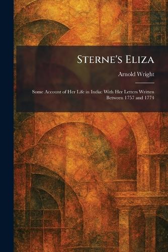 Sterne's Eliza: Some Account of Her Life in India: With Her Letters Written Between 1757 and 1774