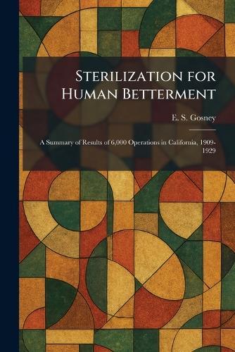 Sterilization for Human Betterment: A Summary of Results of 6,000 Operations in California, 1909-1929