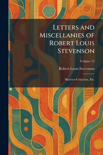 Letters and Miscellanies of Robert Louis Stevenson: Sketches Criticisms, Etc.