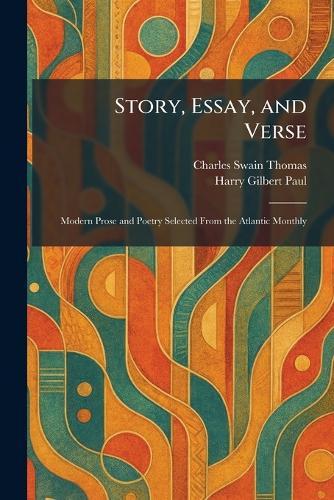 Story, Essay, and Verse: Modern Prose and Poetry Selected From the Atlantic Monthly