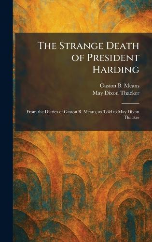 The Strange Death of President Harding: From the Diaries of Gaston B. Means, as Told to May Dixon Thacker