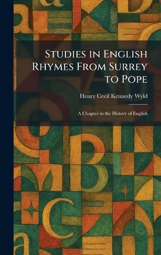 Studies in English Rhymes From Surrey to Pope: A Chapter in the History of English