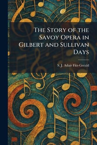 The Story of the Savoy Opera in Gilbert and Sullivan Days